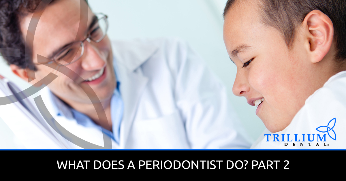 what-does-a-periodontist-do-part-2-trillium-dental