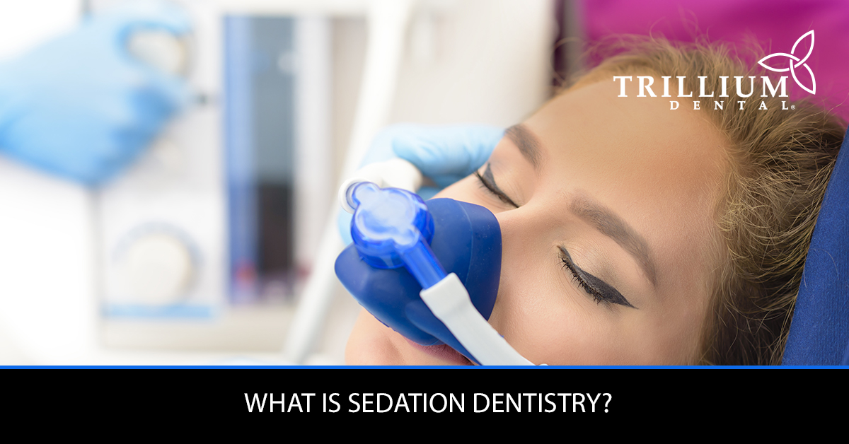 What Is Sedation Dentistry? - Trillium Dental